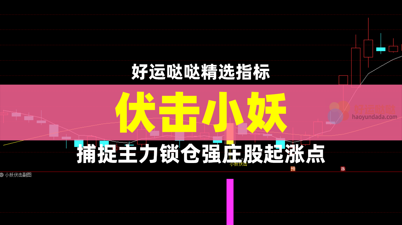 『小妖伏击』捕捉主力锁仓强庄股、把握短线波段机遇主抓起涨点 - 好运哒哒指标公式网-好运哒哒指标公式网