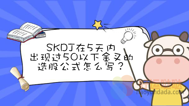 【指标公式编写】SKDJ在5天内出现过50以下金叉的选股公式怎么写？ - 好运哒哒指标公式网-好运哒哒指标公式网