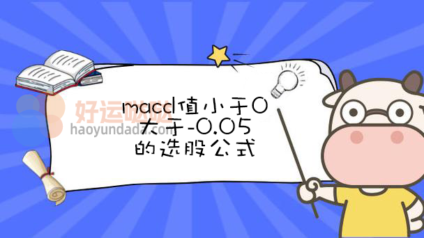 macd值小于0大于-0.05的选股公式怎么写？ - 好运哒哒指标公式网-好运哒哒指标公式网